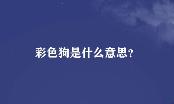 彩色狗是什么意思？