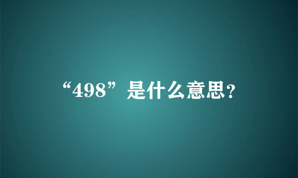 “498”是什么意思？