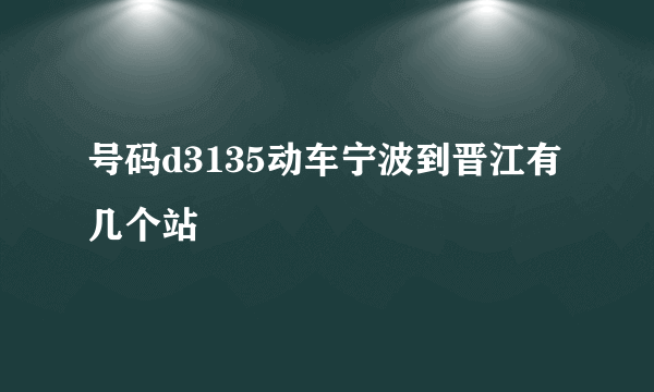 号码d3135动车宁波到晋江有几个站