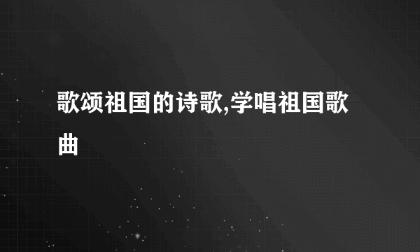 歌颂祖国的诗歌,学唱祖国歌曲