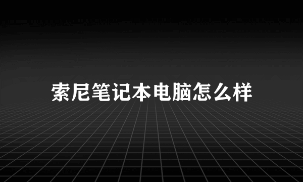 索尼笔记本电脑怎么样