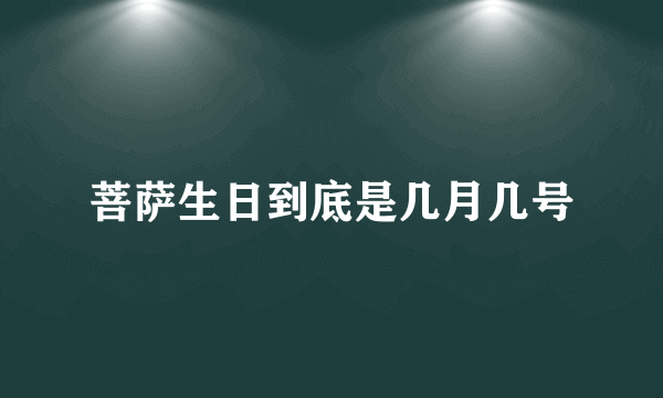 菩萨生日到底是几月几号