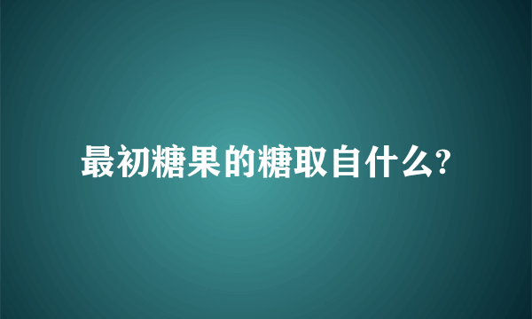 最初糖果的糖取自什么?