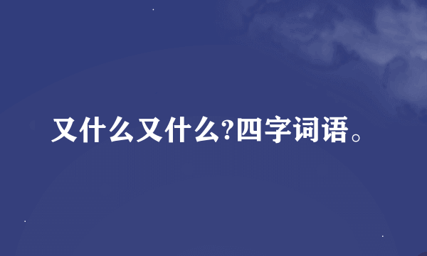 又什么又什么?四字词语。