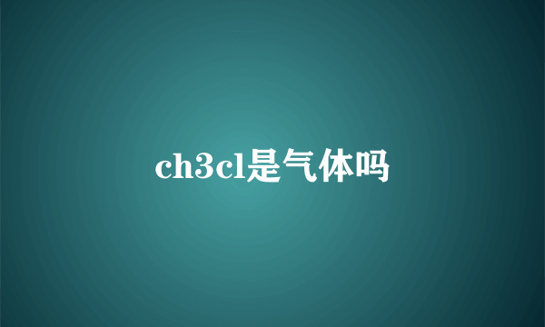 ch3cl是气体吗