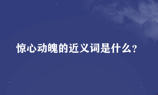 惊心动魄的近义词是什么？