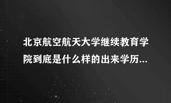 北京航空航天大学继续教育学院到底是什么样的出来学历是什么给工作么？