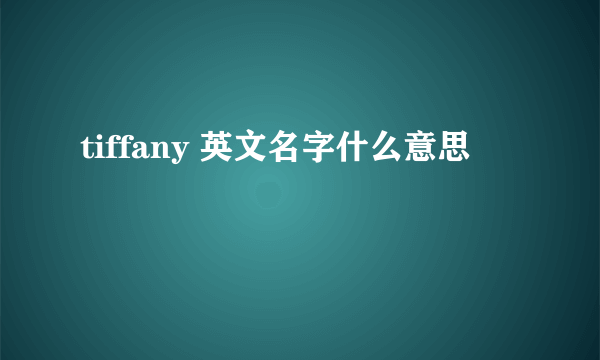 tiffany 英文名字什么意思