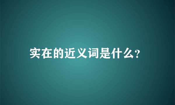 实在的近义词是什么？