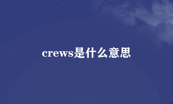 crews是什么意思