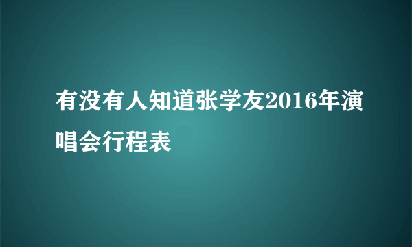 有没有人知道张学友2016年演唱会行程表