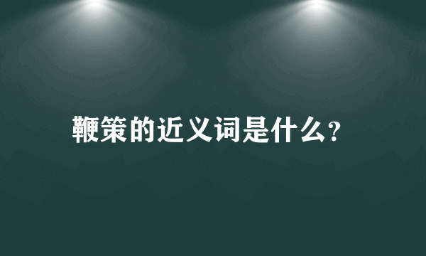 鞭策的近义词是什么？