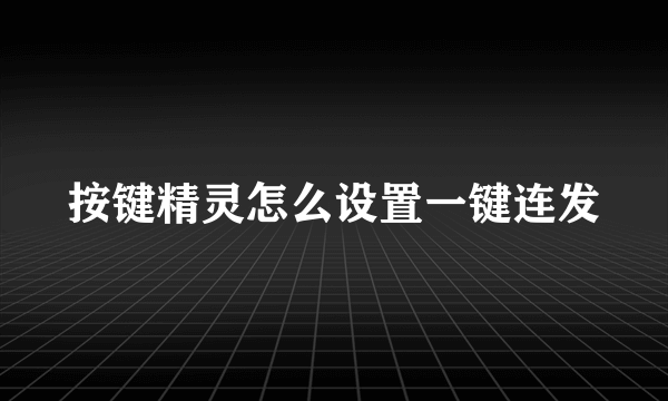 按键精灵怎么设置一键连发