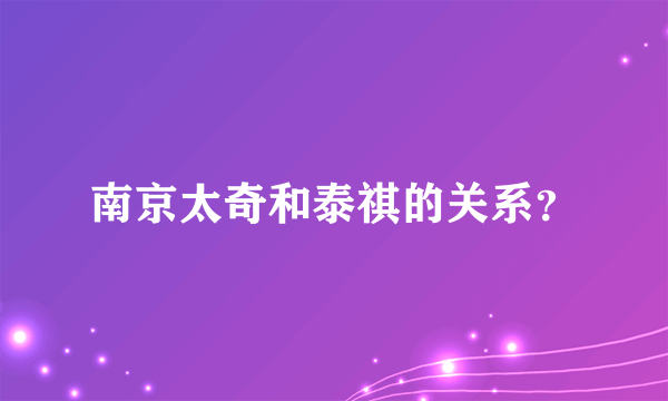 南京太奇和泰祺的关系？