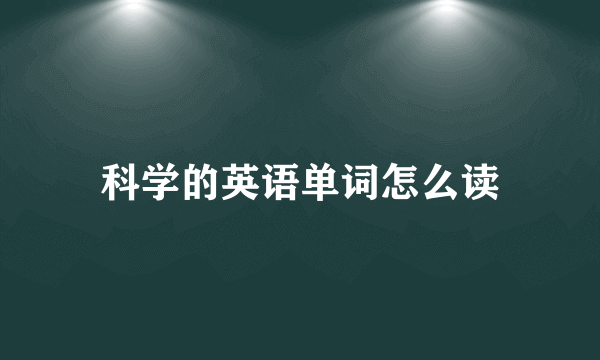 科学的英语单词怎么读