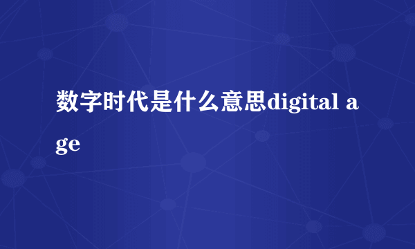 数字时代是什么意思digital age