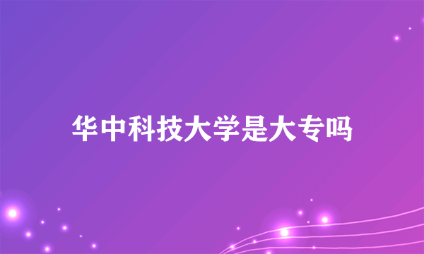 华中科技大学是大专吗