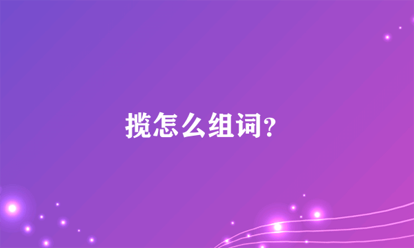 揽怎么组词？