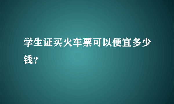 学生证买火车票可以便宜多少钱？