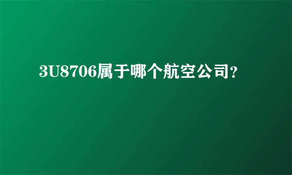 3U8706属于哪个航空公司？