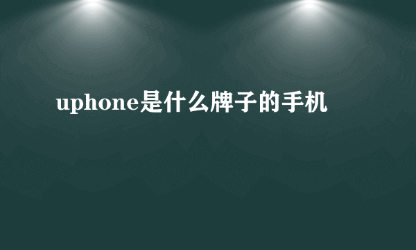 uphone是什么牌子的手机