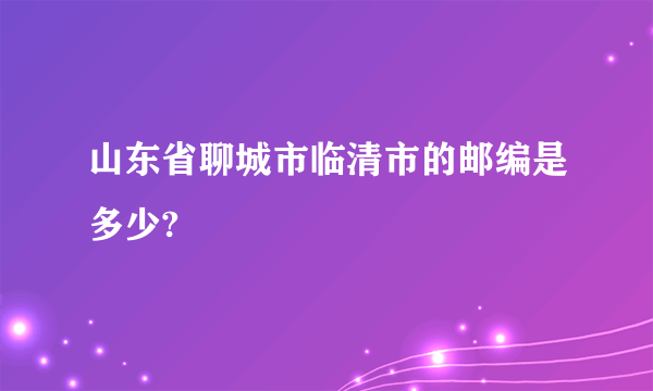 山东省聊城市临清市的邮编是多少?