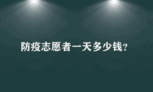 防疫志愿者一天多少钱？