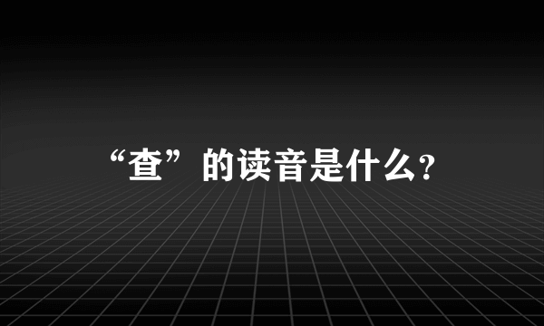 “查”的读音是什么？