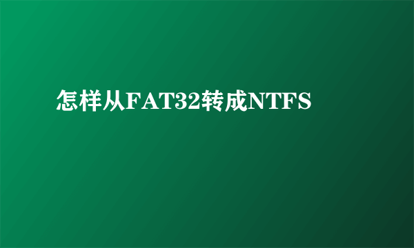 怎样从FAT32转成NTFS