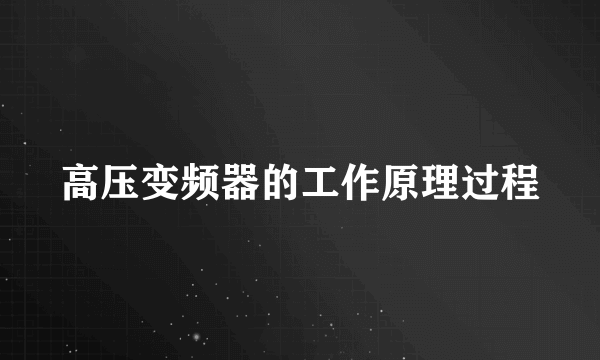 高压变频器的工作原理过程