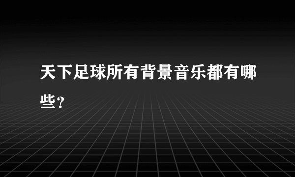 天下足球所有背景音乐都有哪些？