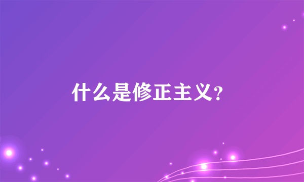 什么是修正主义？