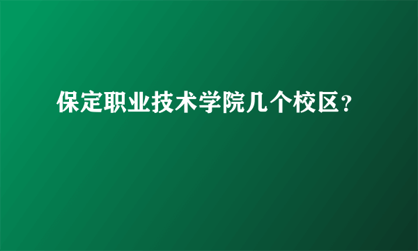 保定职业技术学院几个校区？