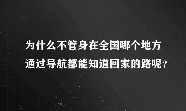 为什么不管身在全国哪个地方通过导航都能知道回家的路呢？