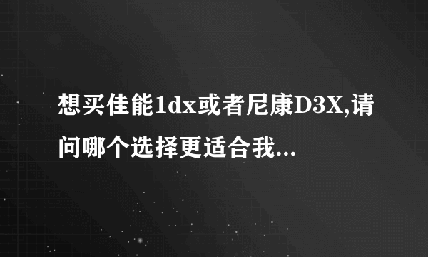 想买佳能1dx或者尼康D3X,请问哪个选择更适合我 。谢谢 。