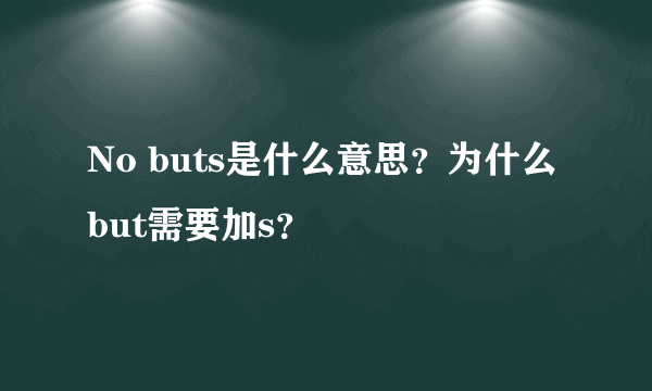 No buts是什么意思？为什么but需要加s？