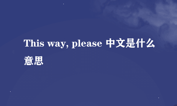 This way, please 中文是什么意思