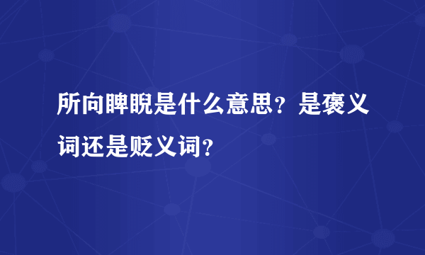 所向睥睨是什么意思？是褒义词还是贬义词？