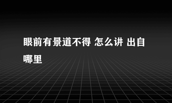 眼前有景道不得 怎么讲 出自哪里