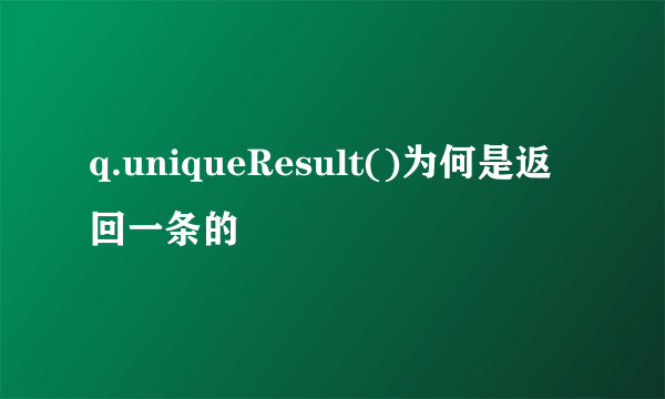 q.uniqueResult()为何是返回一条的