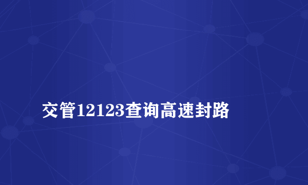 
交管12123查询高速封路

