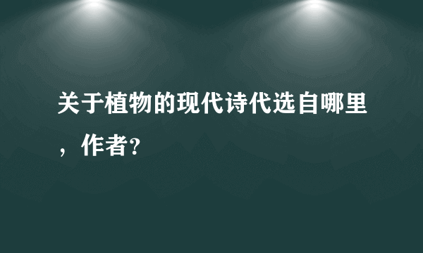 关于植物的现代诗代选自哪里，作者？