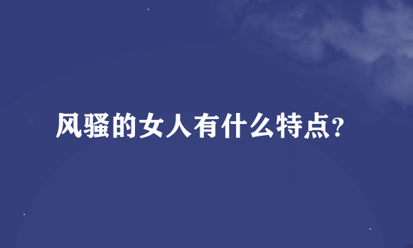 风骚的女人有什么特点？