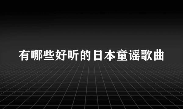 有哪些好听的日本童谣歌曲