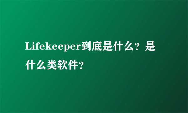 Lifekeeper到底是什么？是什么类软件？