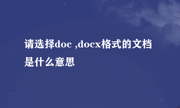 请选择doc ,docx格式的文档是什么意思