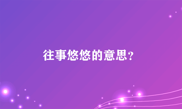 往事悠悠的意思？