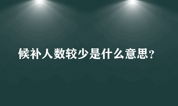 候补人数较少是什么意思？