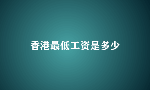 香港最低工资是多少