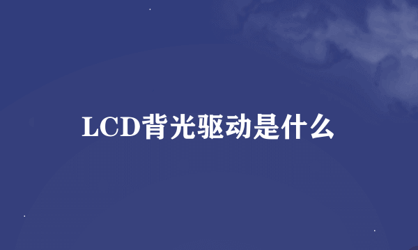 LCD背光驱动是什么